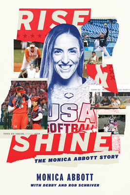 Rise and Shine: The Monica Abbott Story - Abbott, Monica, and Schriver, Debby, and Schriver, Rob