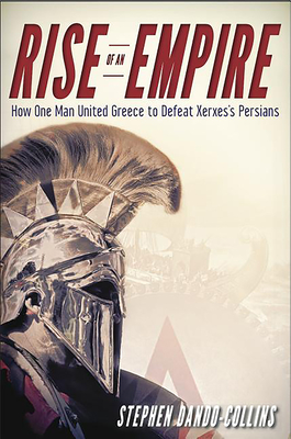 Rise of an Empire: How One Man United Greece to Defeat Xerxes's Persians - Dando-Collins, Stephen