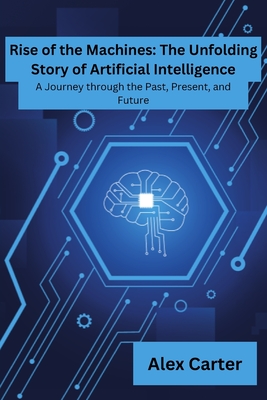 Rise of Machines: A Journey Through The Past, Present and Future - Carter, Alex