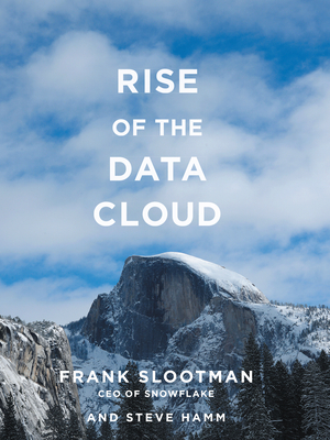 Rise of the Data Cloud - Slootman, Frank, and Hamm, Steve