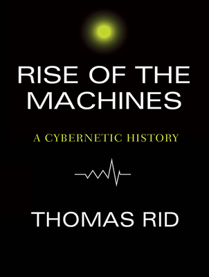 Rise of the Machines: A Cybernetic History - Rid, Thomas, and Dean, Robertson (Narrator)