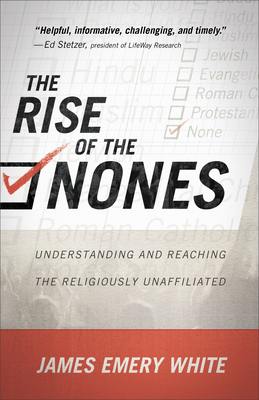 Rise of the Nones: Understanding and Reaching the Religiously Unaffiliated - White, James Emery