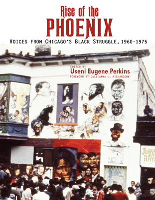 Rise of the Phoenix: Voices from Chicago's Black Struggle 1960-1975 - Perkins, Useni E, and Richardson, Julieanna (Preface by)