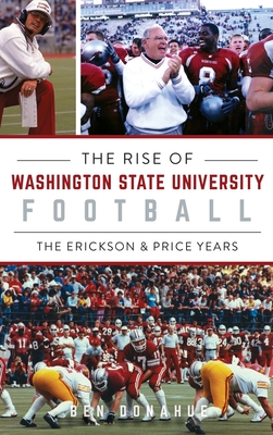 Rise of Washington State University Football: The Erickson & Price Years - Donahue, Ben