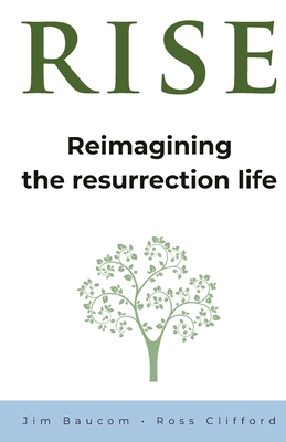 Rise: Reimagining the Resurrection Life - Baucom, Jim, and Clifford, Ross