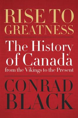 Rise To Greatness: The History of Canada from the Vikings to the Present - Black, Conrad