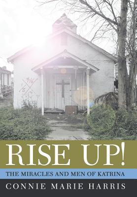 Rise Up!: The Miracles and Men of Katrina - Harris, Connie Marie