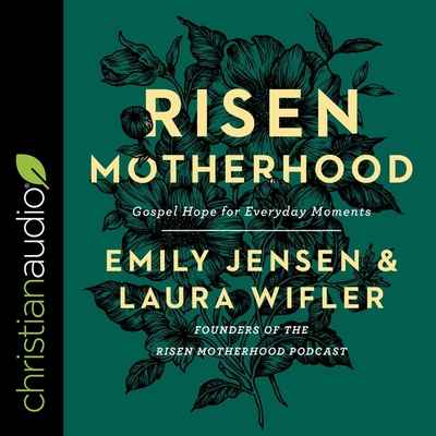 Risen Motherhood: Gospel Hope for Everyday Moments - Jensen, Emily (Read by), and Wifler, Laura (Read by)