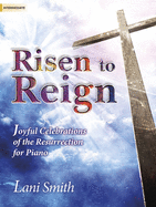 Risen to Reign: Joyful Celebrations of the Resurrection for Piano