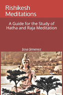 Rishikesh Meditations: A Guide for the Study of Hatha and Raja Yoga Meditation