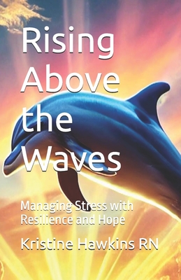 Rising Above the Waves: Managing Stress with Resilience and Hope - Hawkins, Kristine, RN