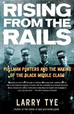 Rising from the Rails: Pullman Porters and the Making of the Black Middle Class - Tye, Larry