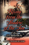 Rising from the Shadow of the Sun: A Story of Love, Survival and Joy