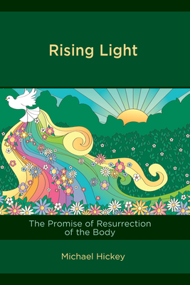 Rising Light: The Promise of Resurrection of the Body - Hickey, Michael