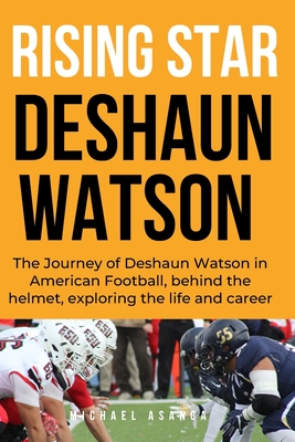 Rising Star: The journey of Deshaun Watson in American Football, behind the helmet, exploring the life and career - Asanga, Michael