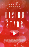 Rising Stars: How To Grow Your Audience, Your Business, And Your Revenue By Creating Short, Captivating Videos About Your Everyday Life With YouTube Marketing