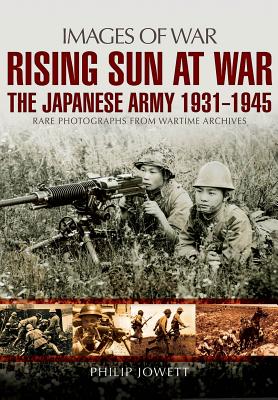 Rising Sun at War: The Japanese Army 1931-1945, Rare Photographs from ...