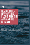 Rising Tides: Navigating Flood Risks in a Changing Climate: From Forecasting to Action - Building Resilience Against Nature's Fury