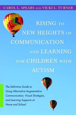 Rising to New Heights of Communication and Learning for Children with Autism: The Definitive Guide to Using Alternative-Augmentive Communication, Visu - Spears, Carol L, and Turner, Vicki L