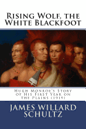 Rising Wolf, the White Blackfoot: Hugh Monroe's Story of His First Year on the Plains (1919)
