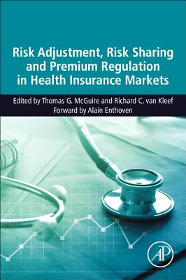 Risk Adjustment, Risk Sharing and Premium Regulation in Health Insurance Markets: Theory and Practice - McGuire, Thomas G. (Editor), and Van Kleef, Richard C. (Editor)