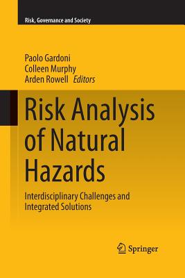 Risk Analysis of Natural Hazards: Interdisciplinary Challenges and Integrated Solutions - Gardoni, Paolo (Editor), and Murphy, Colleen (Editor), and Rowell, Arden (Editor)