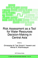Risk Assessment as a Tool for Water Resources Decision-Making in Central Asia: Proceedings of the NATO Advanced Research Workshop on Risk Assessment as a Tool for Water Resources Decision-Making in Central Asia Almaty, Kazakhstan 23-25 September 2002