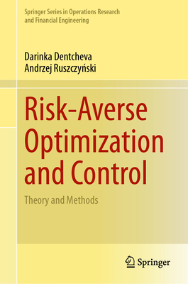 Risk-Averse Optimization and Control: Theory and Methods - Dentcheva, Darinka, and Ruszczynski, Andrzej