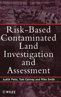 Risk-Based Contaminated Land Investigation and Assessment - Petts, Judith, and Cairney, Tom, and Smith, Mike