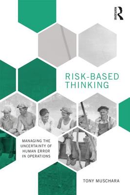 Risk-Based Thinking: Managing the Uncertainty of Human Error in Operations - Muschara, Tony