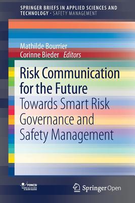 Risk Communication for the Future: Towards Smart Risk Governance and Safety Management - Bourrier, Mathilde (Editor), and Bieder, Corinne (Editor)