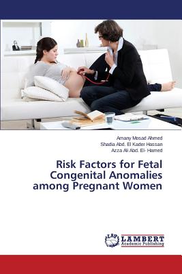 Risk Factors for Fetal Congenital Anomalies Among Pregnant Women - Mosad Ahmed Amany, and Abd El Kader Hassan Shadia, and Ali Abd El- Hamed Azza