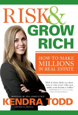 Risk & Grow Rich: How to Make Millions in Real Estate - Todd, Kendra, and Andrews, Charles