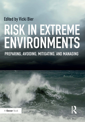 Risk in Extreme Environments: Preparing, Avoiding, Mitigating, and Managing - Bier, Vicki M.