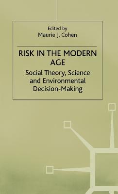 Risk in the Modern Age: Social Theory, Science and Environmental Decision-Making - Cohen, Maurie J. (Editor)