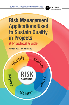 Risk Management Applications Used to Sustain Quality in Projects: A Practical Guide - Rumane, Abdul Razzak
