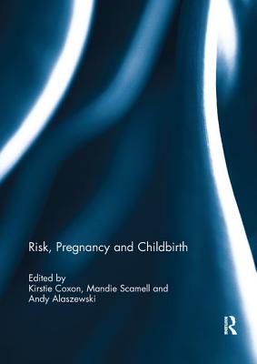 Risk, Pregnancy and Childbirth - Coxon, Kirstie (Editor), and Scamell, Mandie (Editor), and Alaszewski, Andy (Editor)