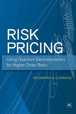 Risk Pricing: Using Quantum Electrodynamics for Higher Order Risks - Chorafas, Dimitris N, Professor