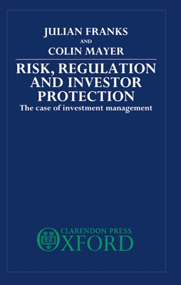 Risk, Regulation and Investor Protection: The Case of Investment Management - Franks, Julian, and Mayer, Colin