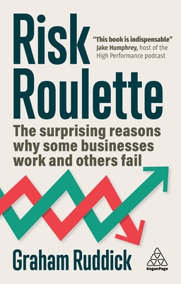 Risk Roulette: The Surprising Reasons Why Some Businesses Work and Others Fail - Ruddick, Graham