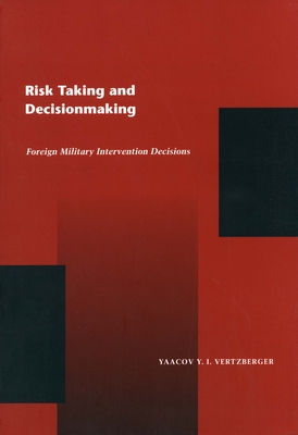 Risk Taking and Decision Making: Foreign Military Intervention Decisions - Vertzberger, Yaacov Y I