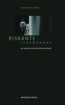 Riskante Lebensn?he: Die Szenische Existenz Des Menschen - Hogrebe, Wolfram