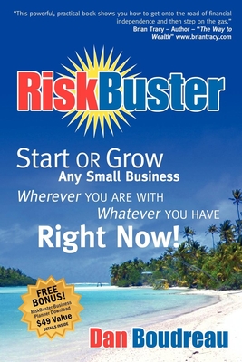 RiskBuster: Start or Grow Any Small Business Wherever You Are with Whatever You Have Right Now! - Boudreau, Dan