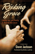 Risking Grace, Loving Our Gay Family and Friends Like Jesus