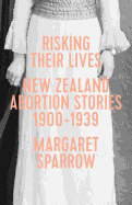 Risking Their Lives: New Zealand Abortion Stories 1900-1939