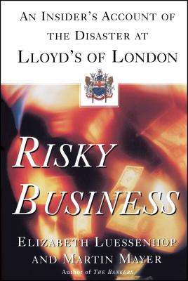 Risky Business: An Insider's Account of the Disaster at Lloyd's of London - Luessenhop, Elizabeth, and Mayer, Martin