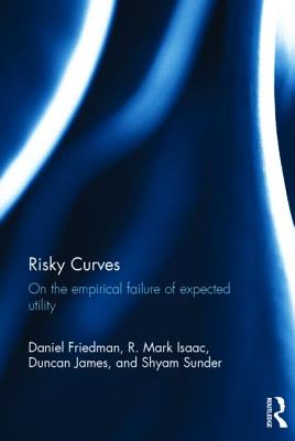 Risky Curves: On the Empirical Failure of Expected Utility - Friedman, Daniel, and Isaac, R. Mark, and James, Duncan