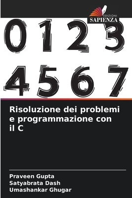 Risoluzione dei problemi e programmazione con il C - Gupta, Praveen, and Dash, Satyabrata, and Ghugar, Umashankar