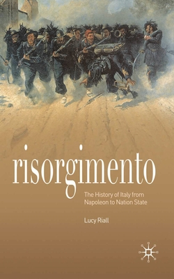 Risorgimento: The History of Italy from Napoleon to Nation State - Riall, Lucy