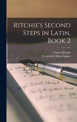 Ritchie's Second Steps in Latin, Book 2 - Ritchie, Francis, and Staples, Frederick Clifton